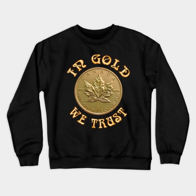 In Gold We Trust - Canadian Maple Leaf Gold Coin Crewneck Sweatshirt by SolarCross